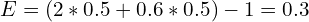 E=(2*0.5+0.6*0.5)-1=0.3