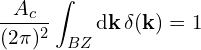 \[\frac{A_c}{(2\pi)^2} \int_{BZ} \mathrm{d}\mathbf{k} \, \delta(\mathbf{k}) = 1\]