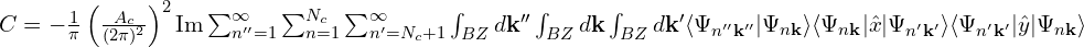 C = -\frac{1}{\pi} \left(\frac{A_c}{(2\pi)^2}\right)^2 \text{Im} \sum_{n''=1}^{\infty} \sum_{n=1}^{N_c} \sum_{n'=N_c+1}^{\infty} \int_{BZ} d\mathbf{k}'' \int_{BZ} d\mathbf{k} \int_{BZ} d\mathbf{k}' \langle\Psi_{n''\mathbf{k}''} | \Psi_{n\mathbf{k}}\rangle \langle\Psi_{n\mathbf{k}} | \hat{x} | \Psi_{n'\mathbf{k}'}\rangle \langle\Psi_{n'\mathbf{k}'} | \hat{y} | \Psi_{n\mathbf{k}}\rangle