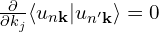 \frac{\partial}{\partial k_j}\langle u_{n \mathbf{k}} |  u_{n' \mathbf{k}} \rangle=0