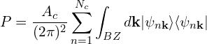 \[P = \frac{A_c}{(2\pi)^2} \sum_{n=1}^{N_c} \int_{BZ} d\mathbf{k}|\psi_{n\mathbf{k}}\rangle\langle\psi_{n\mathbf{k}}|\]