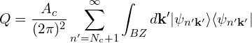 \[Q = \frac{A_c}{(2\pi)^2} \sum_{n'=N_c+1}^{\infty} \int_{BZ} d\mathbf{k}'|\psi_{n'\mathbf{k}'}\rangle\langle\psi_{n'\mathbf{k}'}|\]